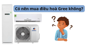 Đánh giá điều hoà Gree có tốt không? nên mua không?