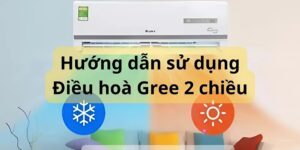 Cách sử dụng điều hoà Gree 2 chiều: Hiệu quả, tiết kiệm điện