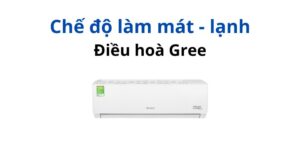 Chế độ làm lạnh của điều hoà Gree là gì? Cách dùng hiệu quả