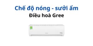 Chế độ nóng điều hoà Gree là gì? Hướng dẫn cách dùng