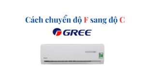 Cách chuyển độ F sang độ C điều hòa Gree [Chi tiết từ A-Z]